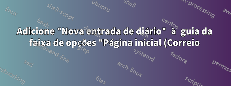 Adicione "Nova entrada de diário" à guia da faixa de opções "Página inicial (Correio)" no Outlook 2013