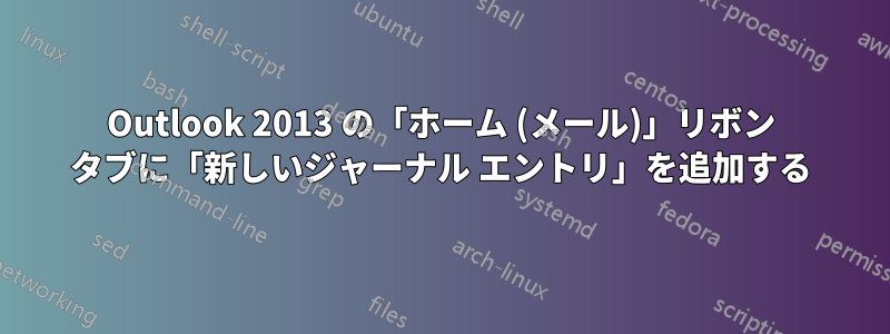 Outlook 2013 の「ホーム (メール)」リボン タブに「新しいジャーナル エントリ」を追加する