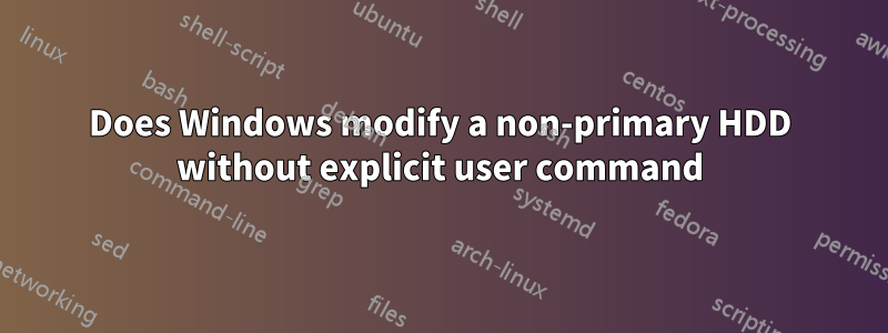 Does Windows modify a non-primary HDD without explicit user command