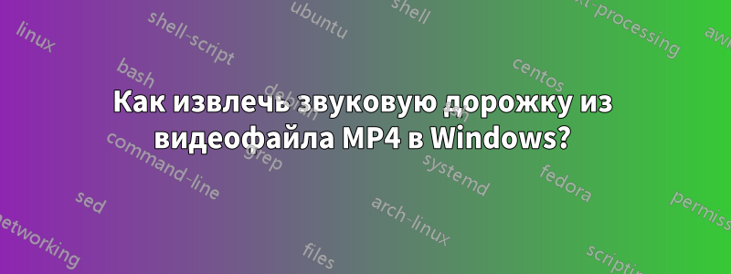 Как извлечь звуковую дорожку из видеофайла MP4 в Windows?