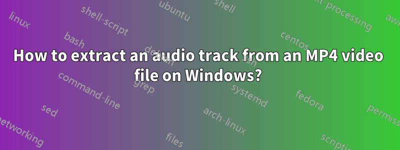 How to extract an audio track from an MP4 video file on Windows?