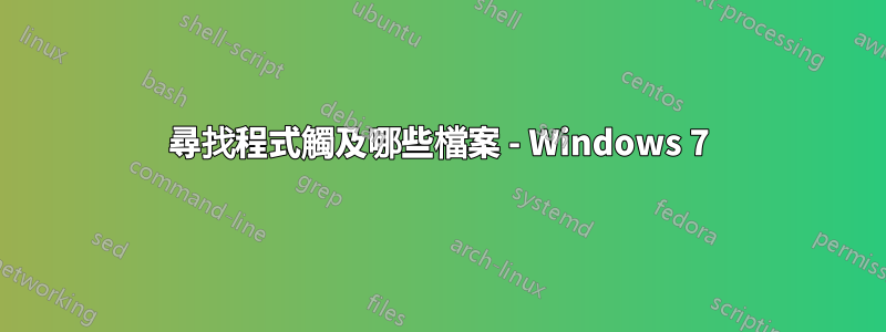 尋找程式觸及哪些檔案 - Windows 7