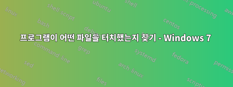 프로그램이 어떤 파일을 터치했는지 찾기 - Windows 7