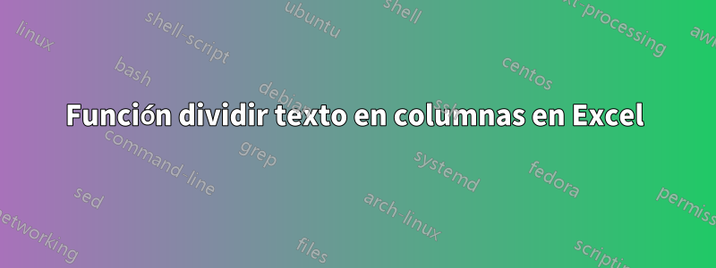 Función dividir texto en columnas en Excel