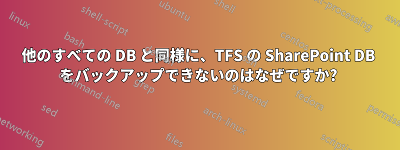 他のすべての DB と同様に、TFS の SharePoint DB をバックアップできないのはなぜですか?