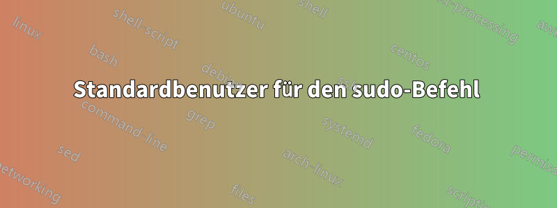 Standardbenutzer für den sudo-Befehl