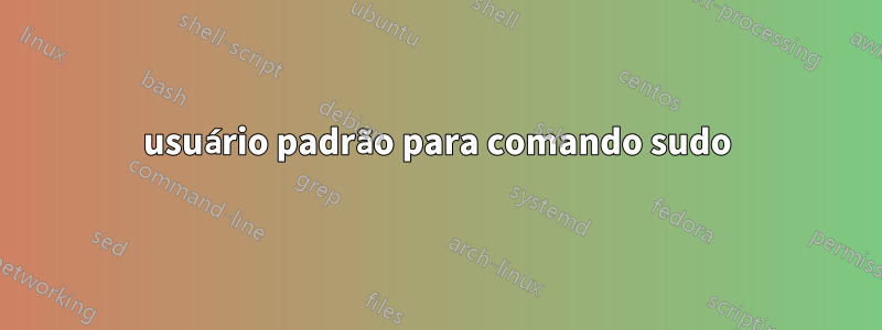 usuário padrão para comando sudo
