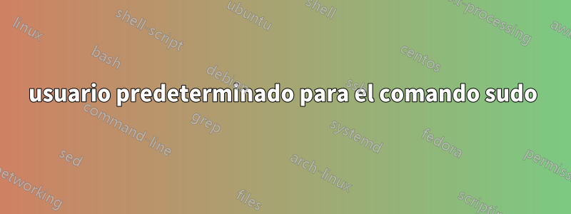 usuario predeterminado para el comando sudo
