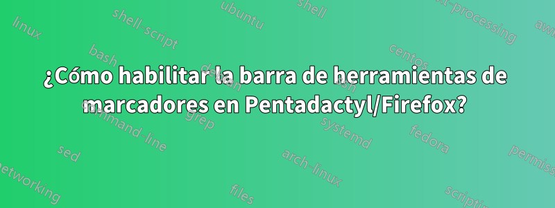 ¿Cómo habilitar la barra de herramientas de marcadores en Pentadactyl/Firefox?