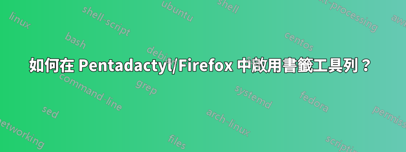 如何在 Pentadactyl/Firefox 中啟用書籤工具列？