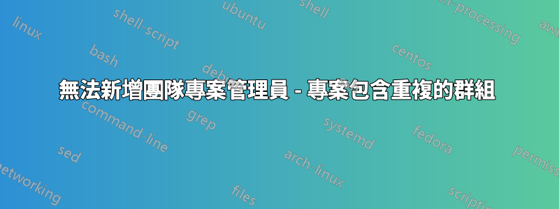 無法新增團隊專案管理員 - 專案包含重複的群組