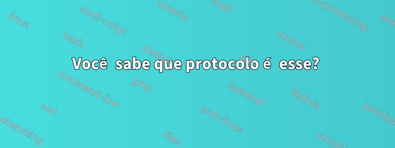 Você sabe que protocolo é esse?
