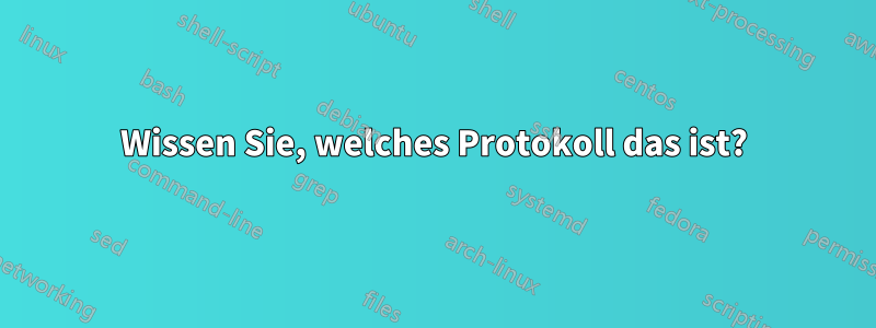 Wissen Sie, welches Protokoll das ist?