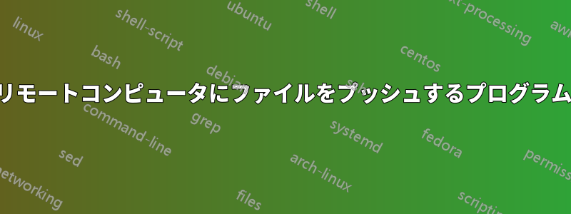 リモートコンピュータにファイルをプッシュするプログラム