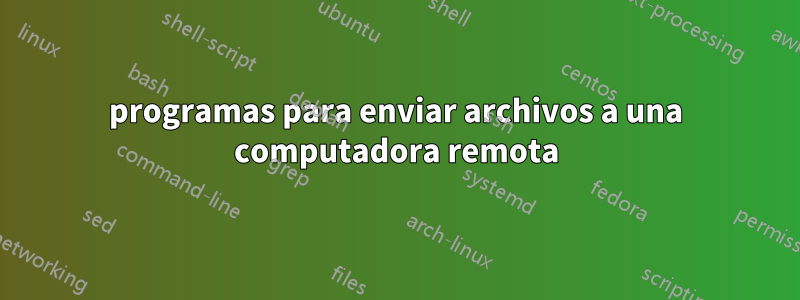programas para enviar archivos a una computadora remota