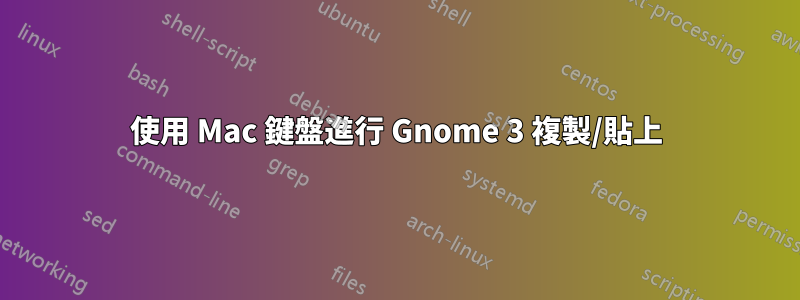 使用 Mac 鍵盤進行 Gnome 3 複製/貼上