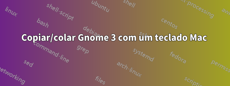 Copiar/colar Gnome 3 com um teclado Mac
