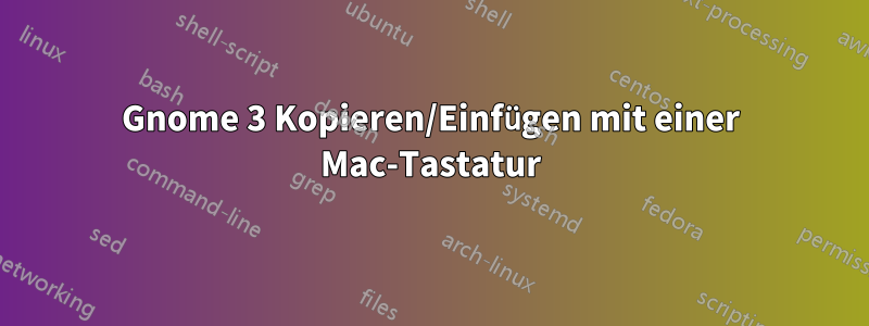Gnome 3 Kopieren/Einfügen mit einer Mac-Tastatur