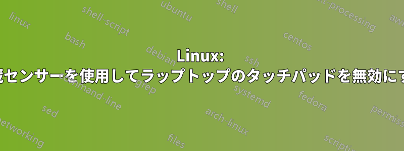 Linux: 内蔵センサーを使用してラップトップのタッチパッドを無効にする