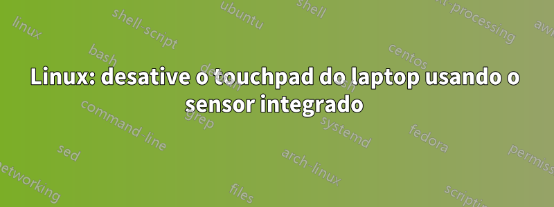 Linux: desative o touchpad do laptop usando o sensor integrado