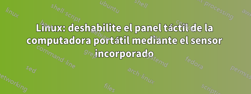 Linux: deshabilite el panel táctil de la computadora portátil mediante el sensor incorporado