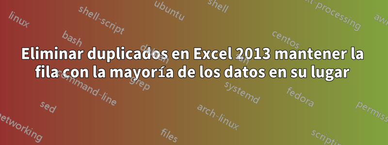 Eliminar duplicados en Excel 2013 mantener la fila con la mayoría de los datos en su lugar