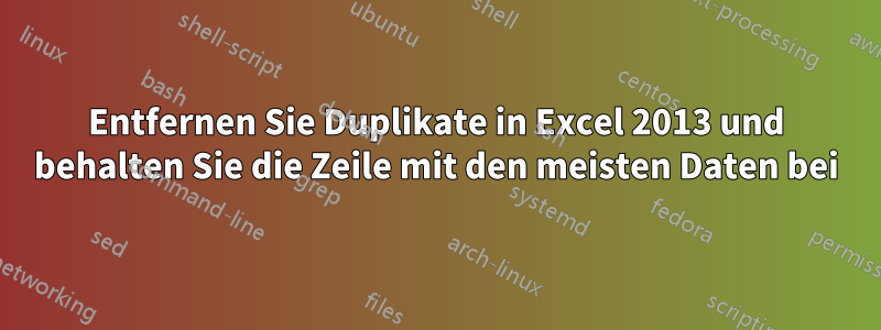 Entfernen Sie Duplikate in Excel 2013 und behalten Sie die Zeile mit den meisten Daten bei