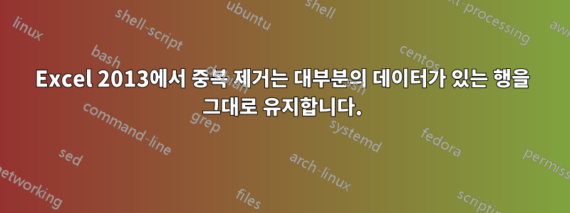 Excel 2013에서 중복 제거는 대부분의 데이터가 있는 행을 그대로 유지합니다.