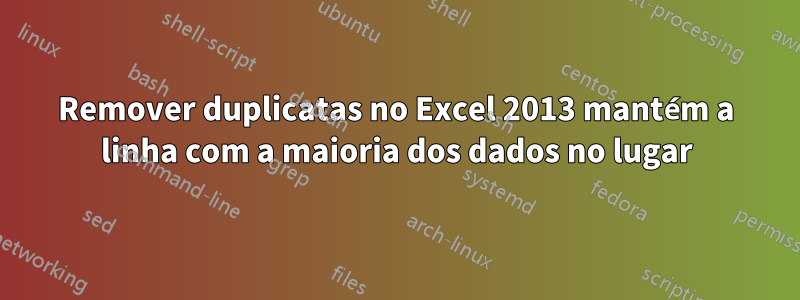 Remover duplicatas no Excel 2013 mantém a linha com a maioria dos dados no lugar