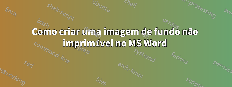 Como criar uma imagem de fundo não imprimível no MS Word