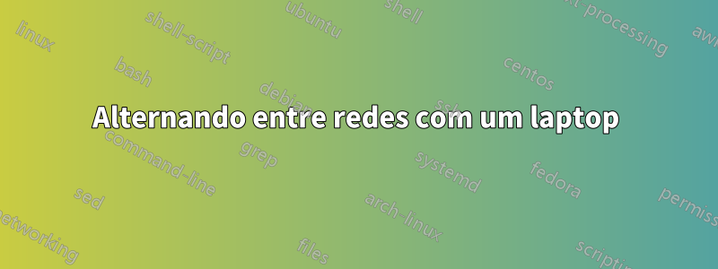 Alternando entre redes com um laptop