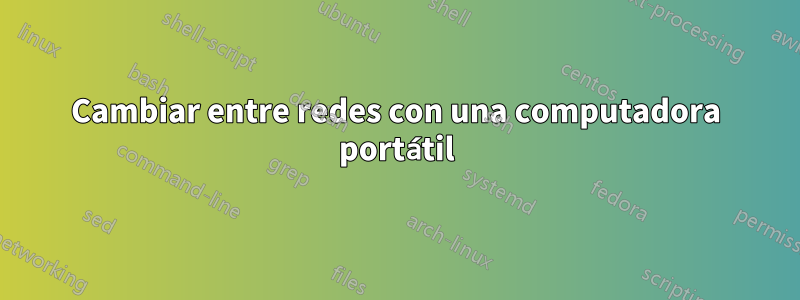 Cambiar entre redes con una computadora portátil
