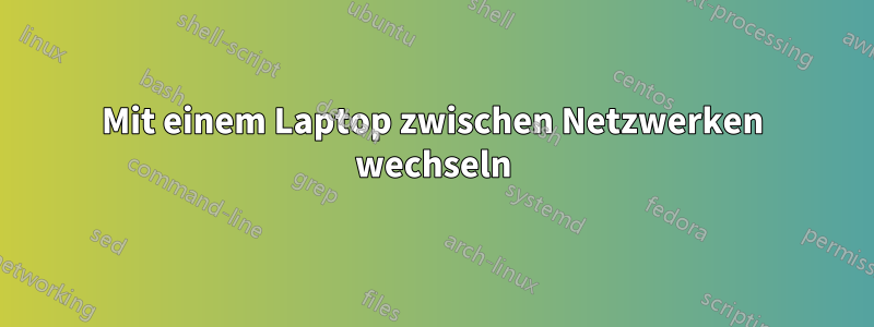 Mit einem Laptop zwischen Netzwerken wechseln