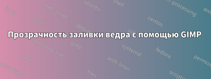 Прозрачность заливки ведра с помощью GIMP