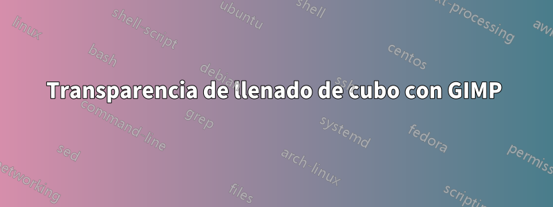 Transparencia de llenado de cubo con GIMP