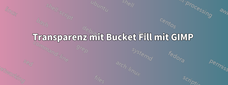 Transparenz mit Bucket Fill mit GIMP