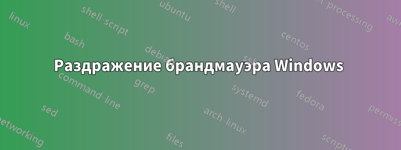 Раздражение брандмауэра Windows