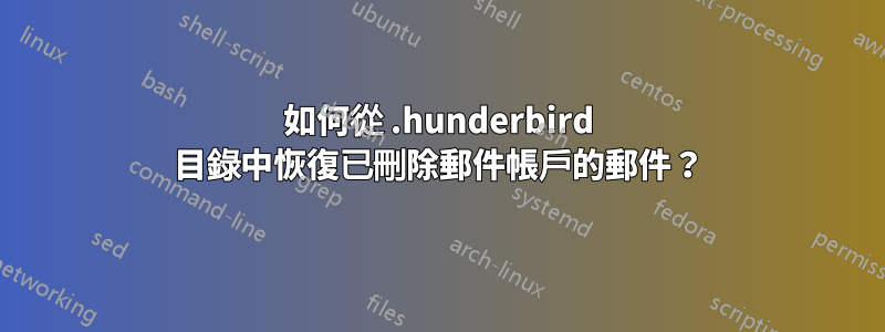 如何從 .hunderbird 目錄中恢復已刪除郵件帳戶的郵件？