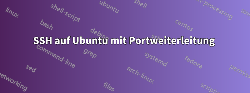 SSH auf Ubuntu mit Portweiterleitung