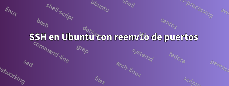 SSH en Ubuntu con reenvío de puertos