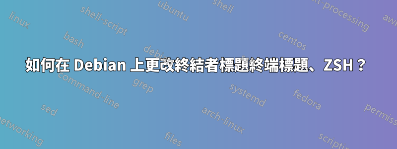 如何在 Debian 上更改終結者標題終端標題、ZSH？