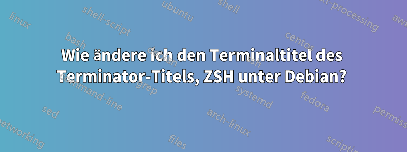 Wie ändere ich den Terminaltitel des Terminator-Titels, ZSH unter Debian?