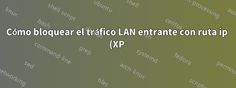Cómo bloquear el tráfico LAN entrante con ruta ip (XP)