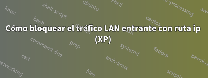 Cómo bloquear el tráfico LAN entrante con ruta ip (XP)