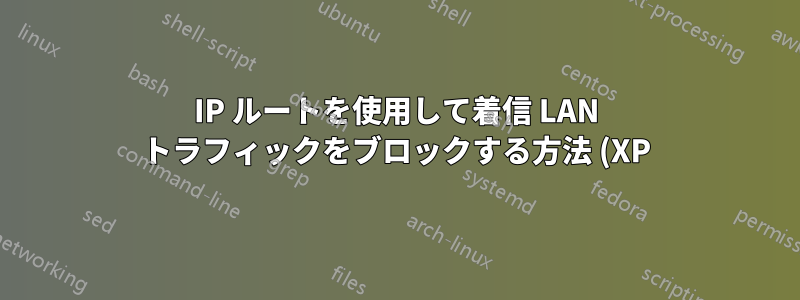 IP ルートを使用して着信 LAN トラフィックをブロックする方法 (XP)