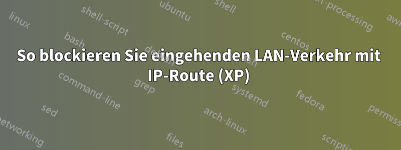 So blockieren Sie eingehenden LAN-Verkehr mit IP-Route (XP)