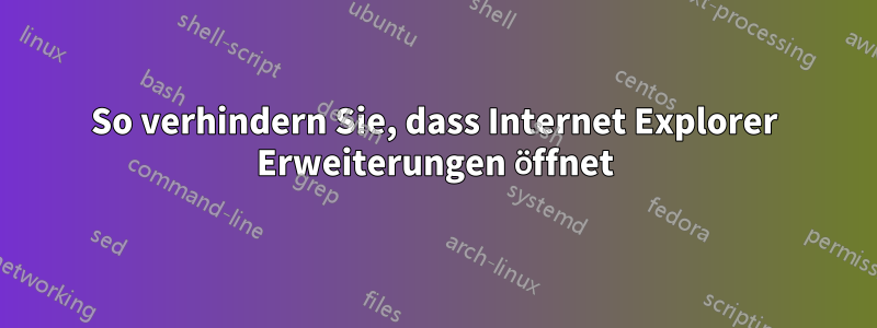 So verhindern Sie, dass Internet Explorer Erweiterungen öffnet