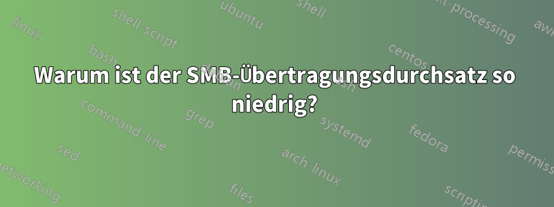Warum ist der SMB-Übertragungsdurchsatz so niedrig?