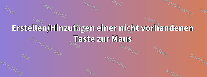 Erstellen/Hinzufügen einer nicht vorhandenen Taste zur Maus