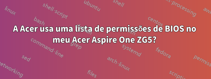 A Acer usa uma lista de permissões de BIOS no meu Acer Aspire One ZG5?